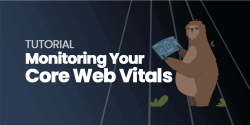 Tutorial: Monitoring Your Core Web Vitals