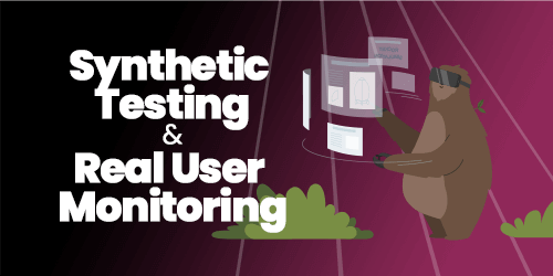 Synthetic Testing and Real User Monitoring